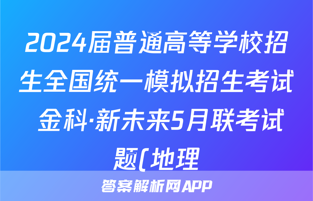 2024届普通高等学校招生全国统一模拟招生考试 金科·新未来5月联考试题(地理)